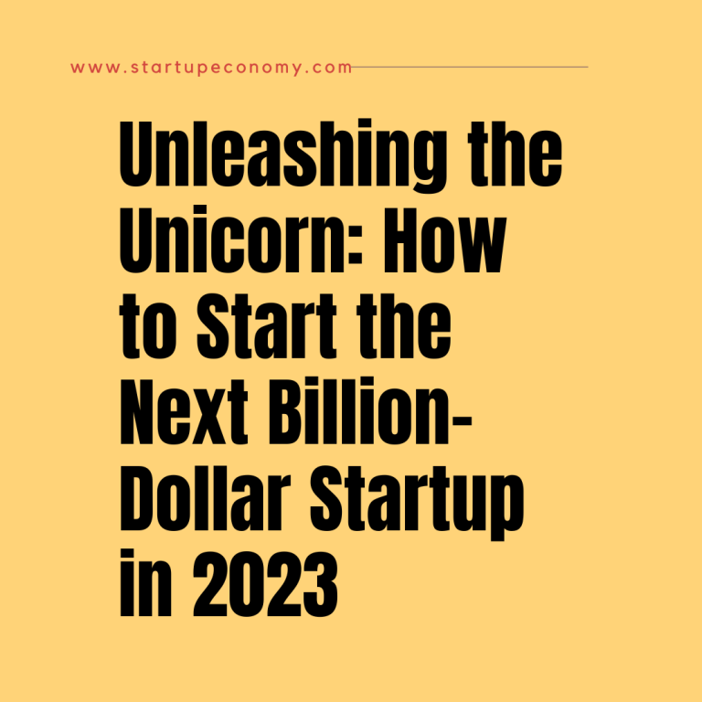 Unleashing the Unicorn: How to Start the Next Billion-Dollar Startup in 2023